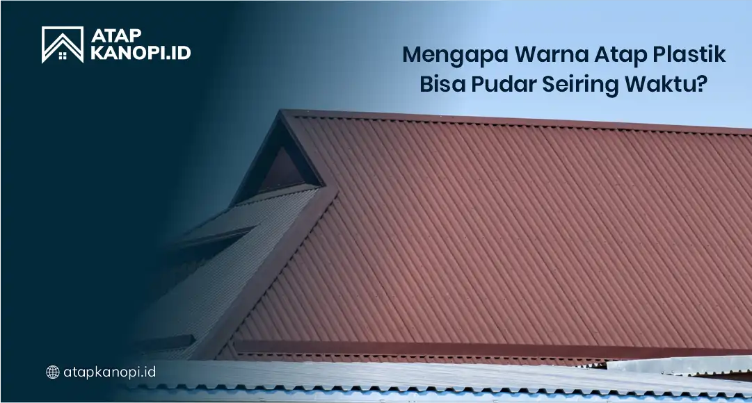 Mengapa Warna Atap Plastik Bisa Pudar Seiring Waktu?