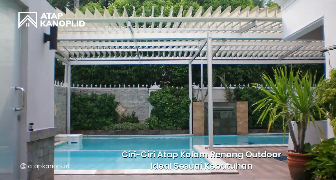 Ciri-Ciri Atap Kolam Renang Outdoor Ideal Sesuai Kebutuhan