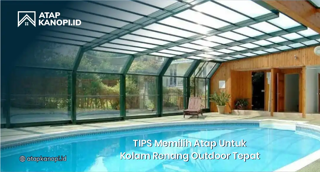 Tips Memilih Atap untuk Kolam Renang Outdoor Tepat