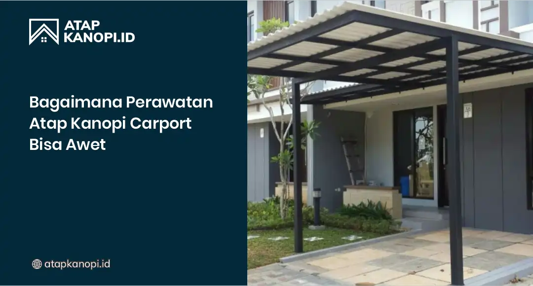 Bagaimana Perawatan Atap Kanopi Carport Bisa Awet