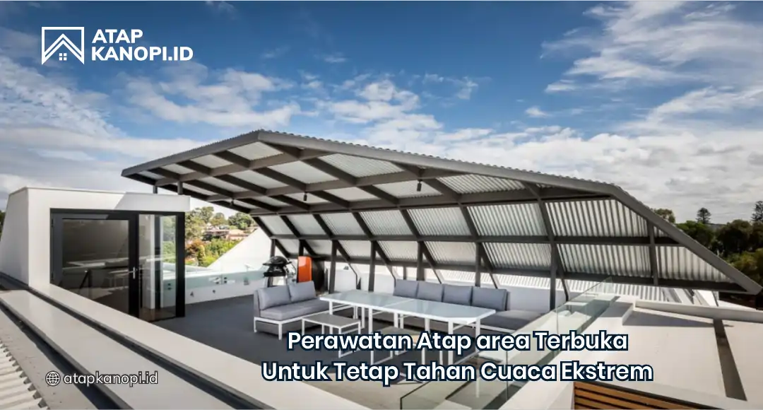 Perawatan Atap Area Terbuka untuk Tetap Tahan Cuaca Ekstrem