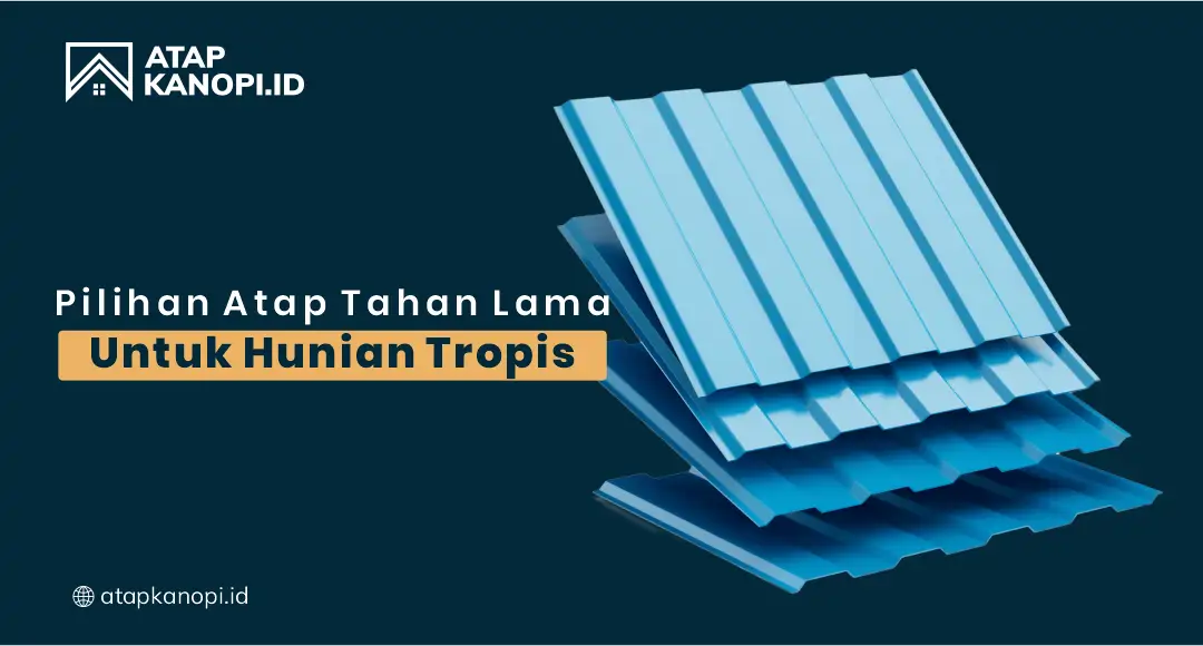 You are currently viewing Pilihan Atap Tahan Lama untuk Hunian Tropis
