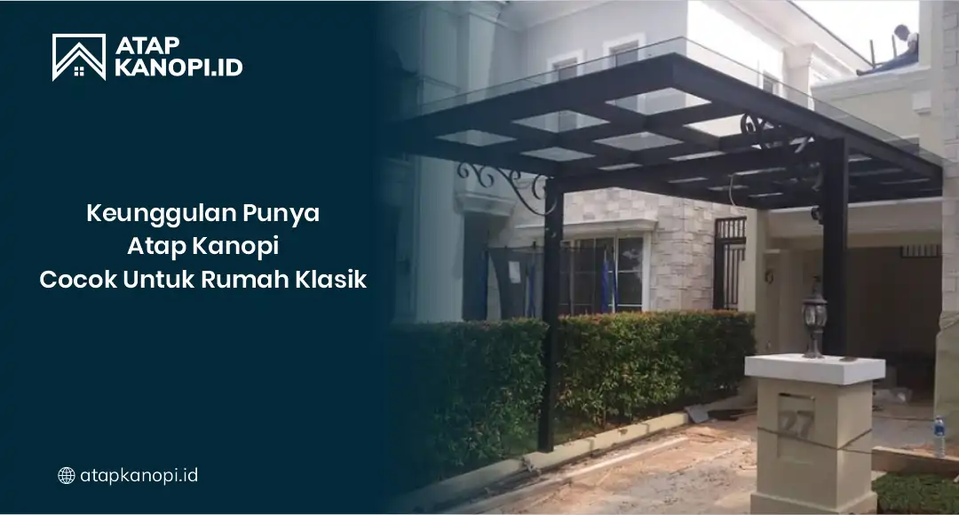 Keungggulan Punya Atap Kanopi Cocok untuk Rumah Klasik