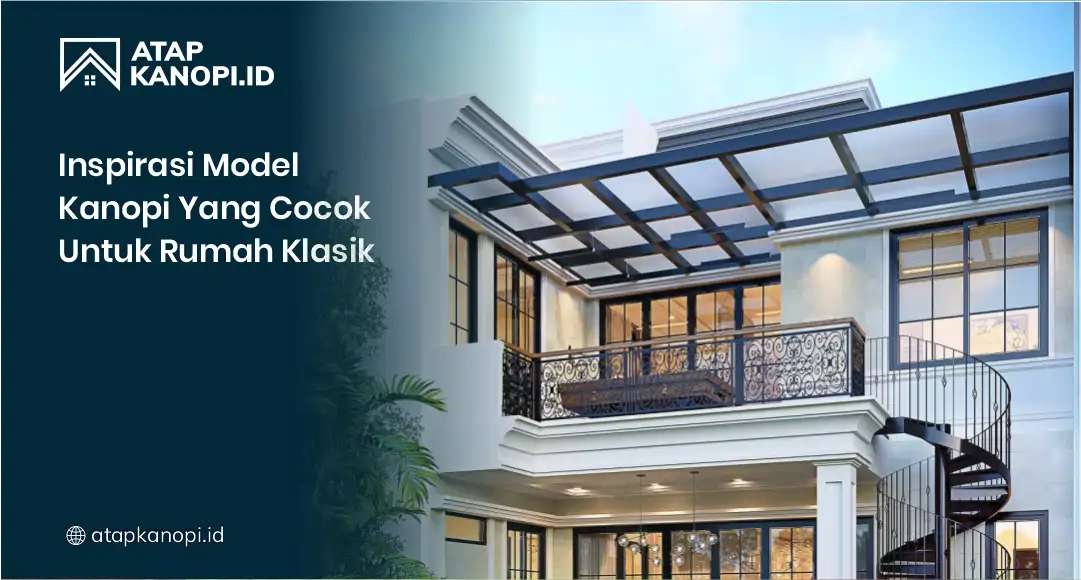 Inspirasi Model Kanopi yang Cocok untuk Rumah Klasik