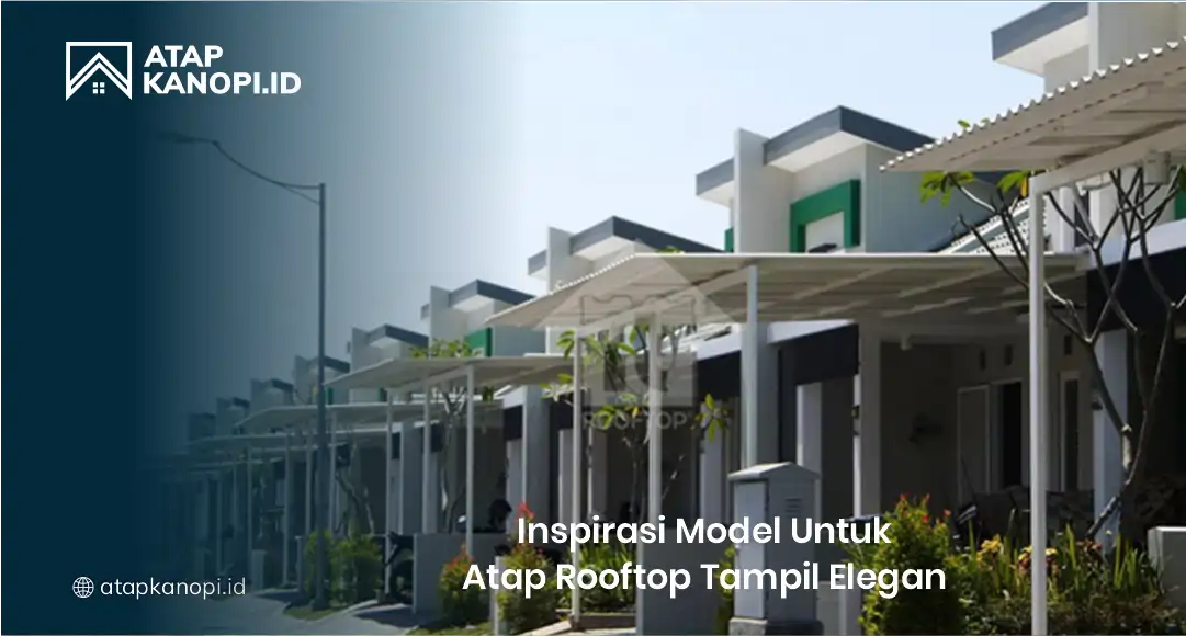 Inspirasi Model untuk Atap Rooftop Tampil Elegan