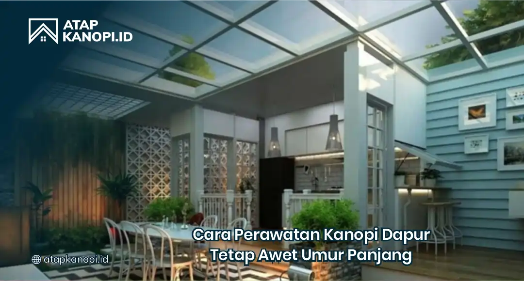 Cara Perawatan Kanopi Dapur Tetap Awet Umur Panjang