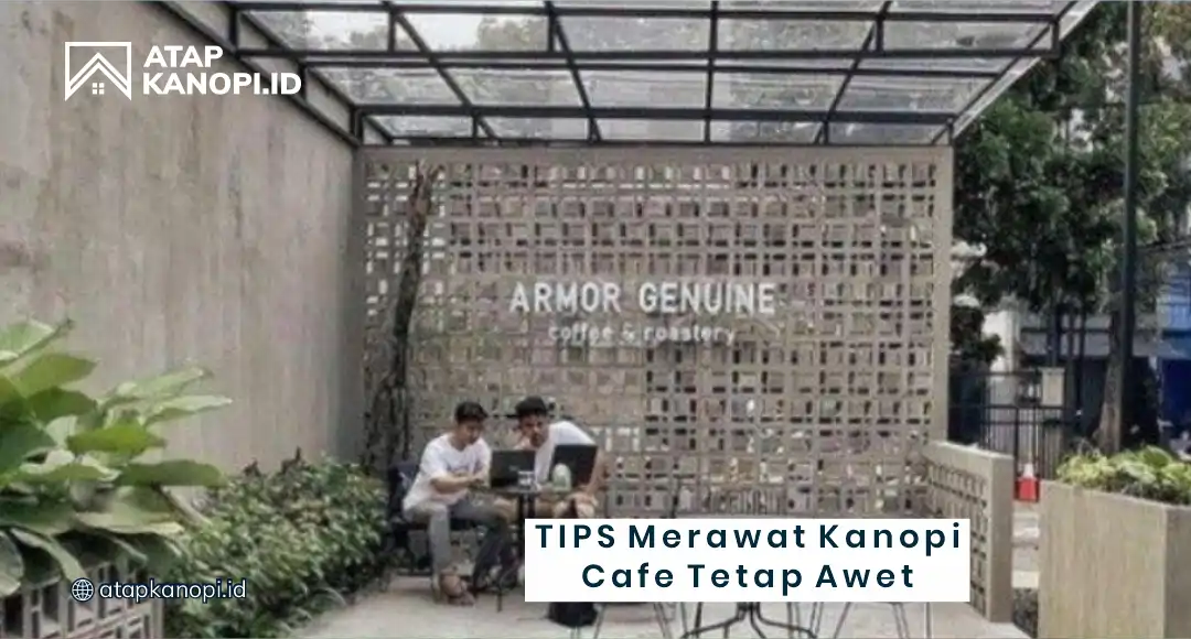 Tips Merawat Kanopi Cafe Tetap Awet