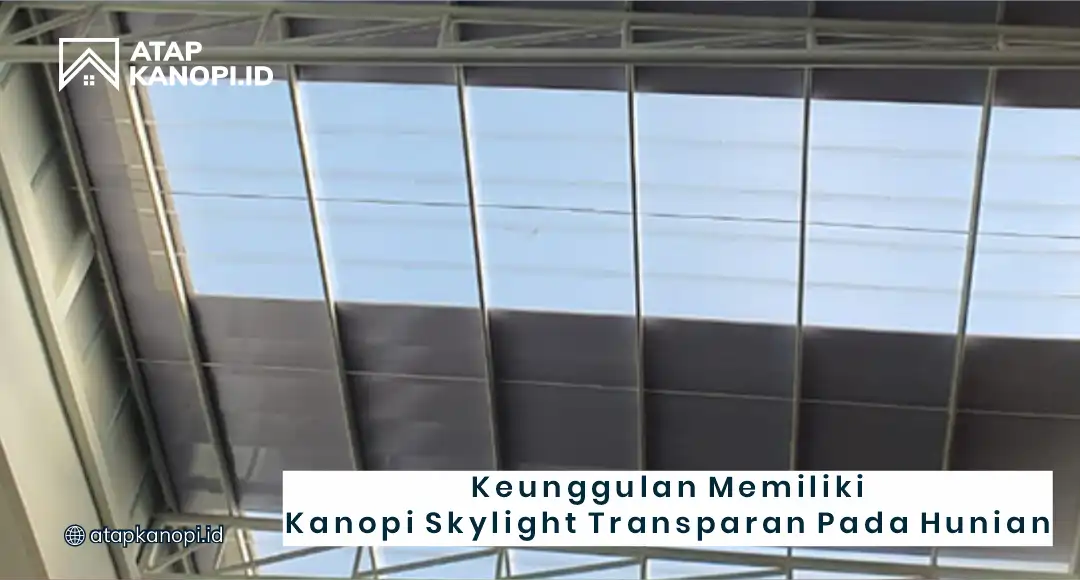 Keunggulan Memiliki Kanopi Skylight Transparan Pada Hunian