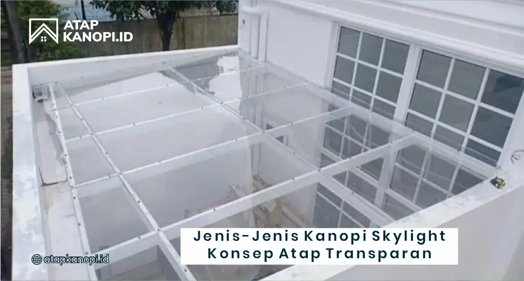 Jenis - Jenis Kanopi Skylight Konsep Atap Transparan