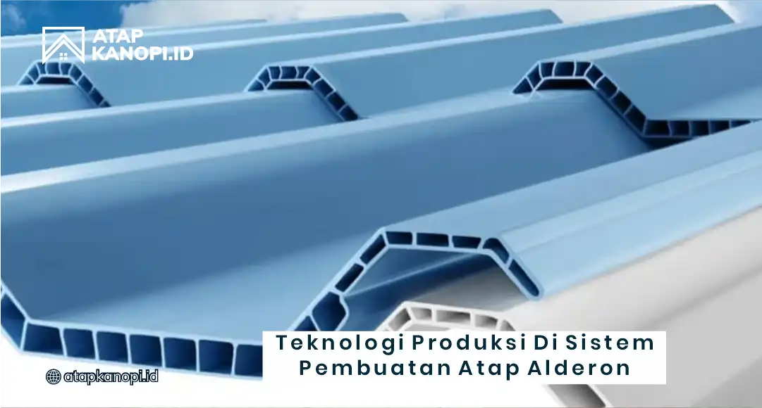 Teknologi Produksi di Sistem Pembuatan Atap Alderon