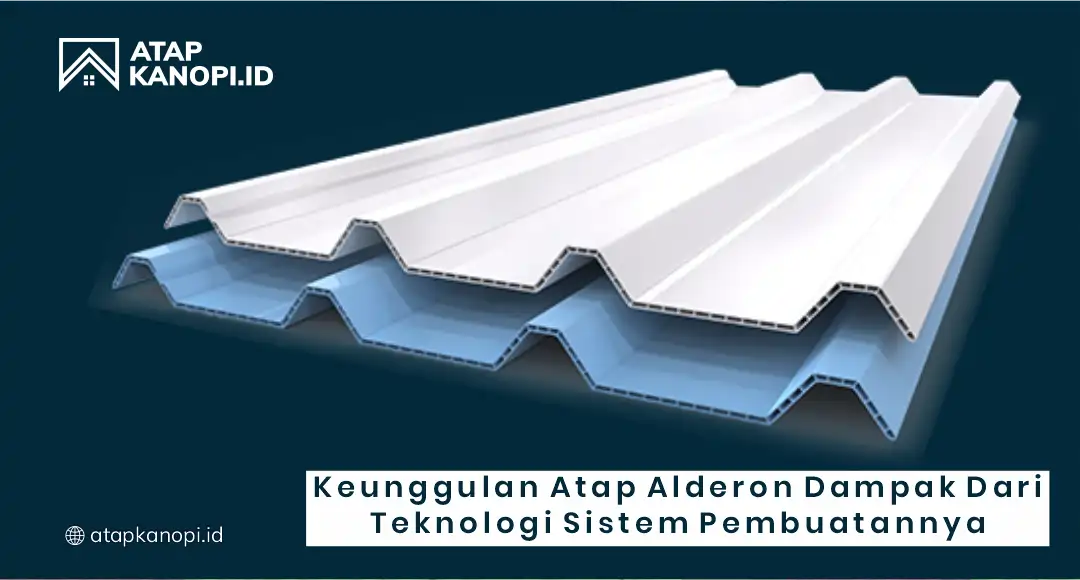 Keunggulan Atap Alderon Dampak dari Teknologi Sistem Pembuatannya