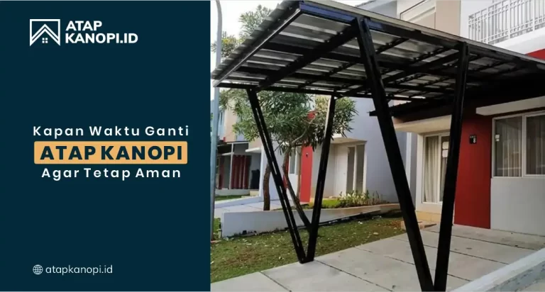 Kapan Waktu Ganti Atap Kanopi Agar Tetap Aman?