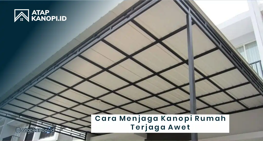 Cara Menjaga Kanopi Rumah Terjaga Awet