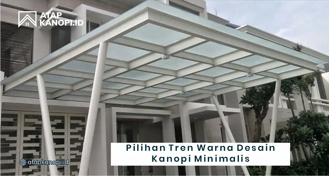 Pilihan Tren Warna Desain Kanopi Minimalis