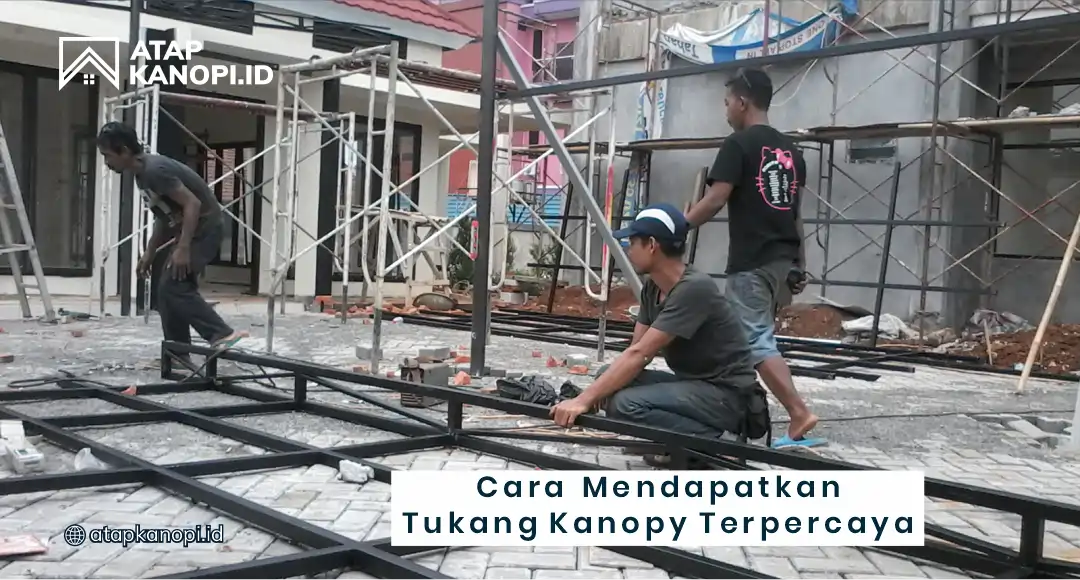 Cara Mendapatkan Tukang Kanopi Terpercaya