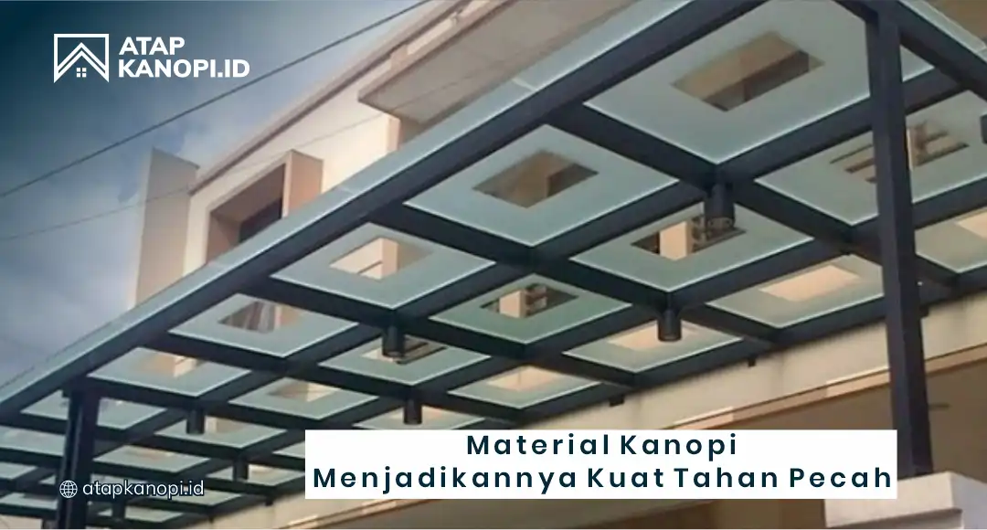 Material Kanopi Menjadikannya Kuat Tahan Pecah