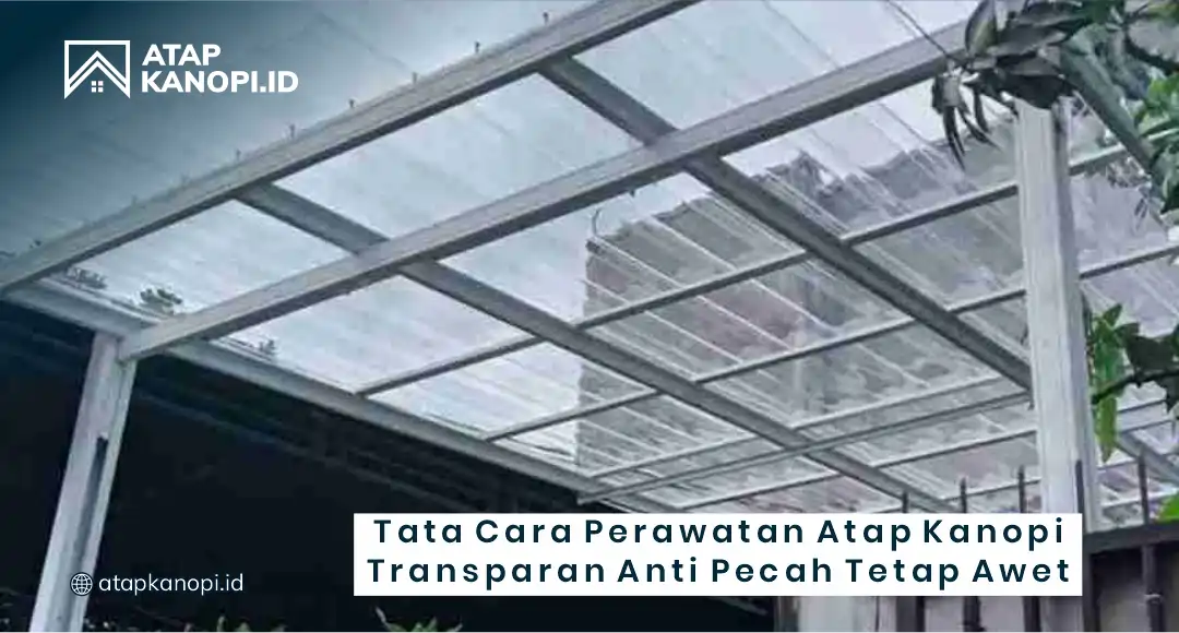 Tata Cara Perawatan Atap Kanopi Transparan Anti Pecah Tetap Awet