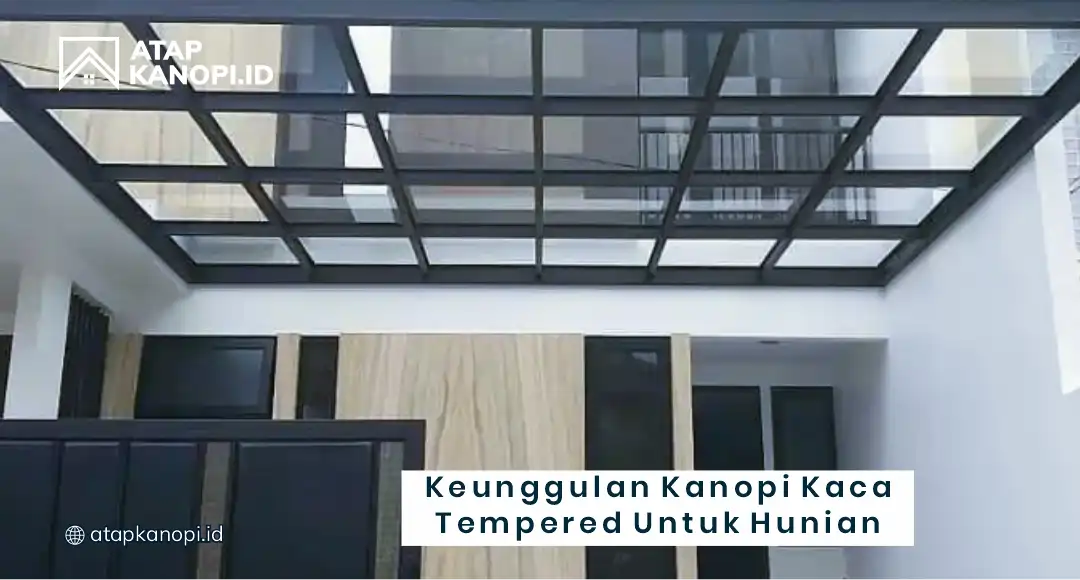 Keunggulan Kanopi Kaca Tempered untuk Hunian
