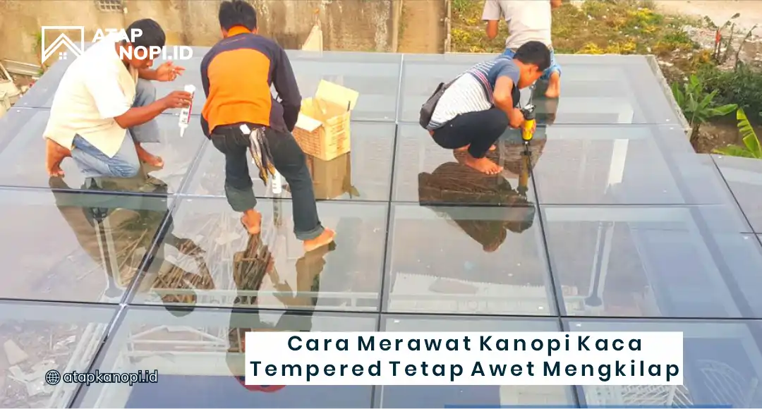 Cara Merawat Kanopi Kaca Tempered Tetap Awet Mengkilap