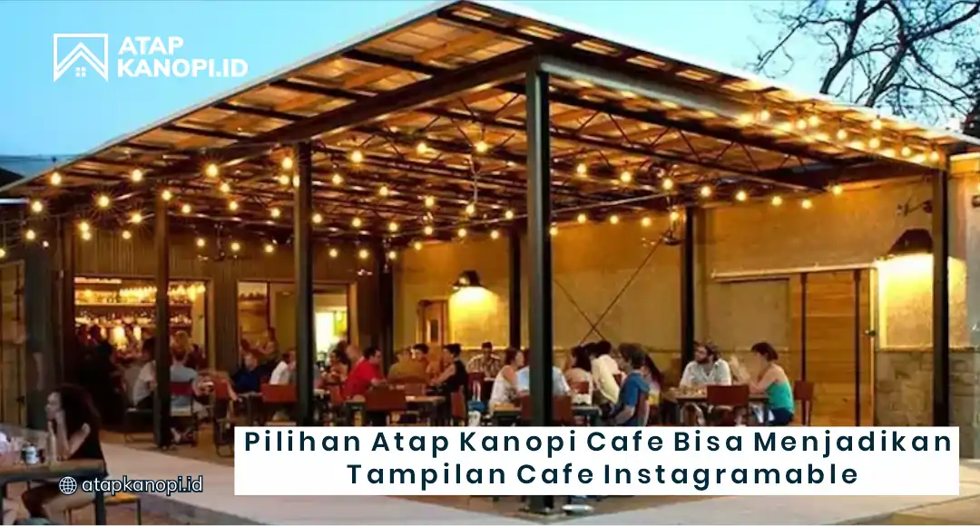 Pilihan Atap Kanopi Cafe Bisa Menjadikan Tampilan Cafe Instagramable