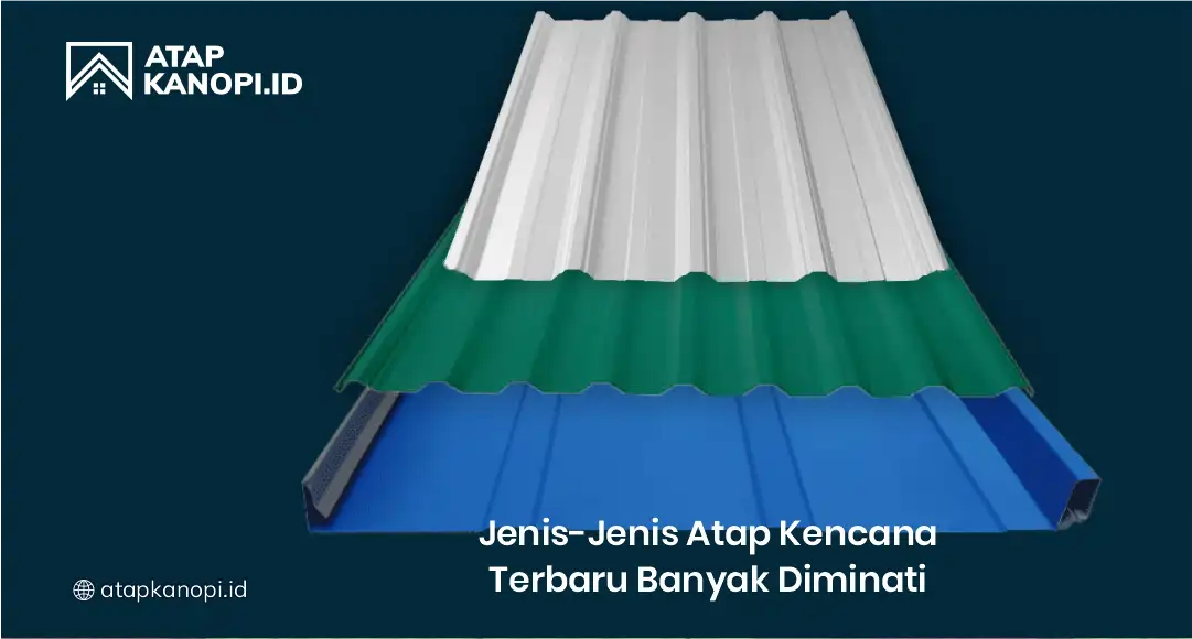 Jenis-Jenis Atap Kencana Terbaru Banyak Diminati