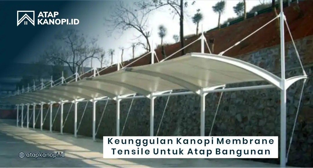 Keunggulan Kanopi Membrane Tensile untuk Atap Bangunan