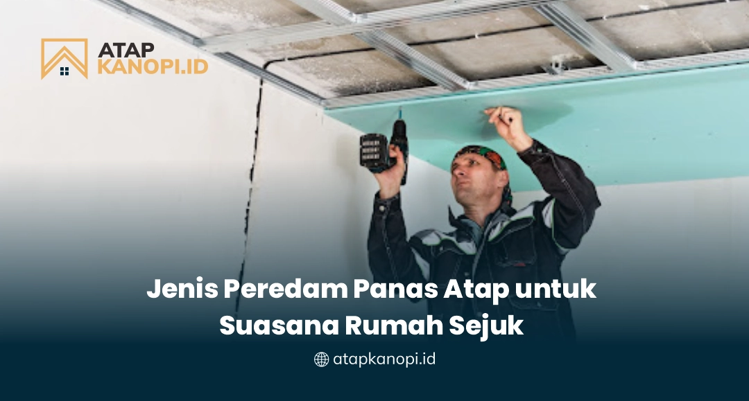 Jenis Peredam Panas Atap untuk Suasana Rumah Sejuk