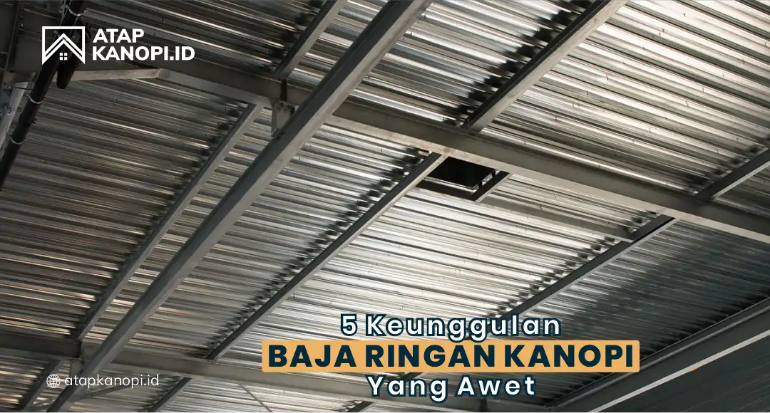 You are currently viewing 5 Keunggulan Baja Ringan Kanopi yang Awet
