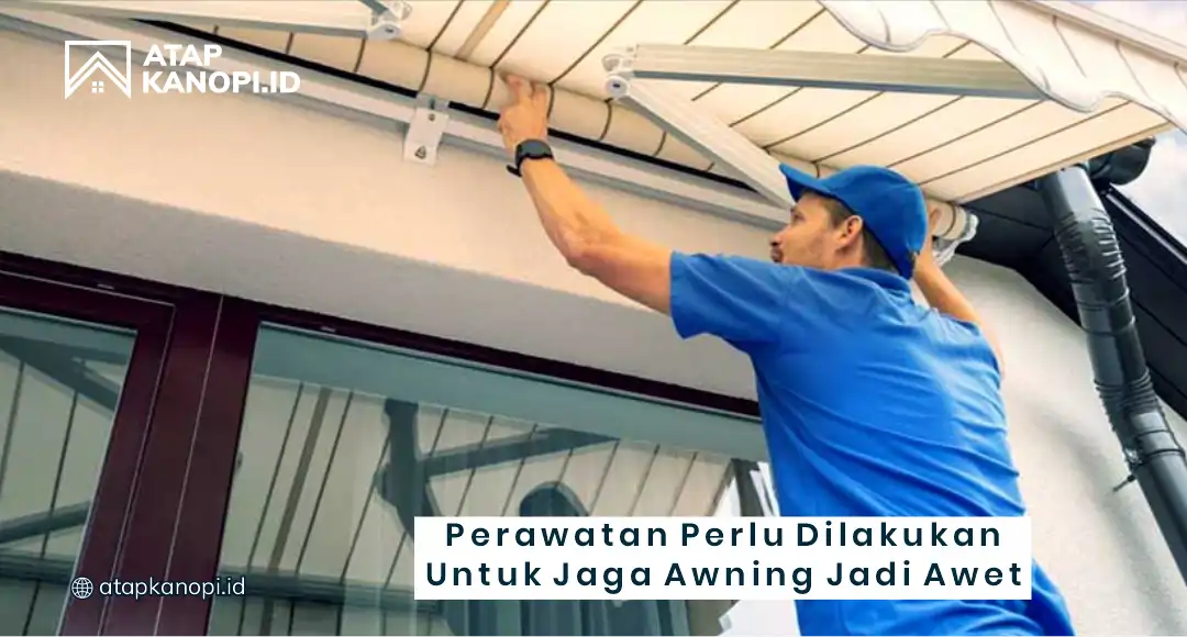 Perawatan Perlu Dilakukan untuk Jaga Awning Jadi Awet
