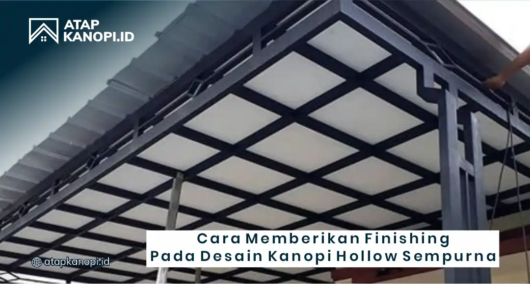 Cara Memberikan Finishing Pada Desain Kanopi Hollow Sempurna