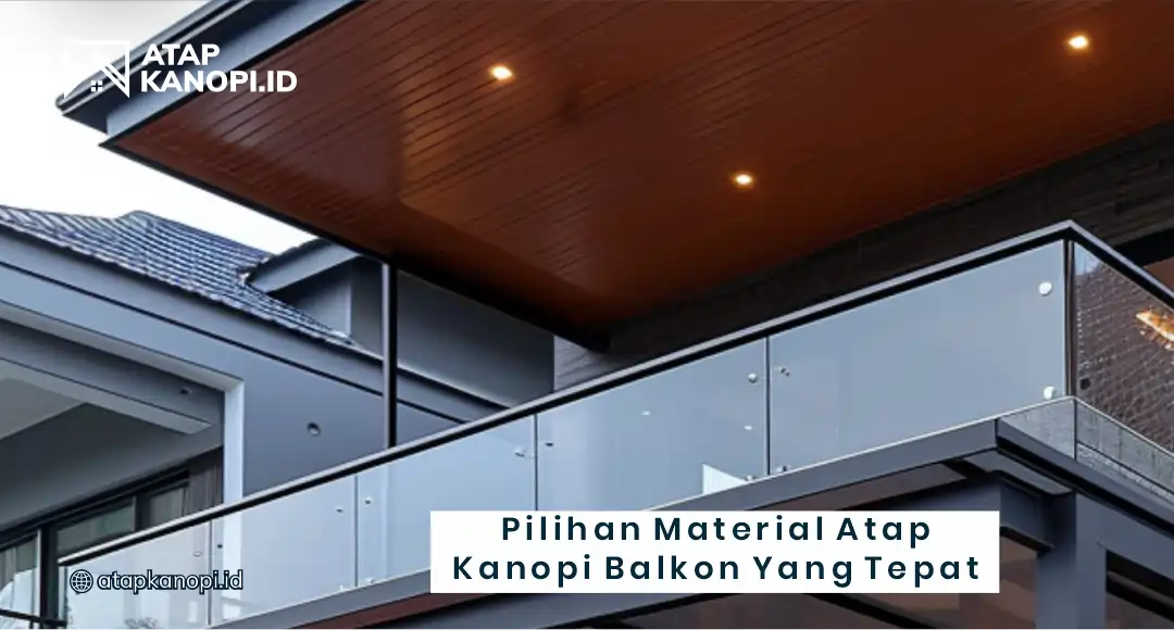 Pilihan Material Atap Kanopi Balkon yang Tepat