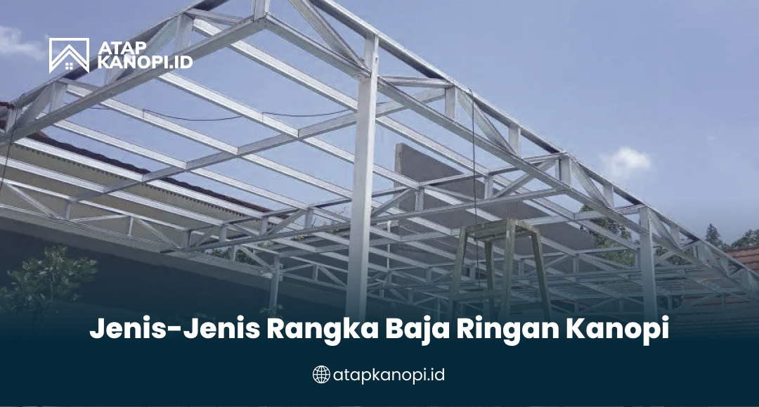 Jenis-Jenis Rangka Baja Ringan Kanopi