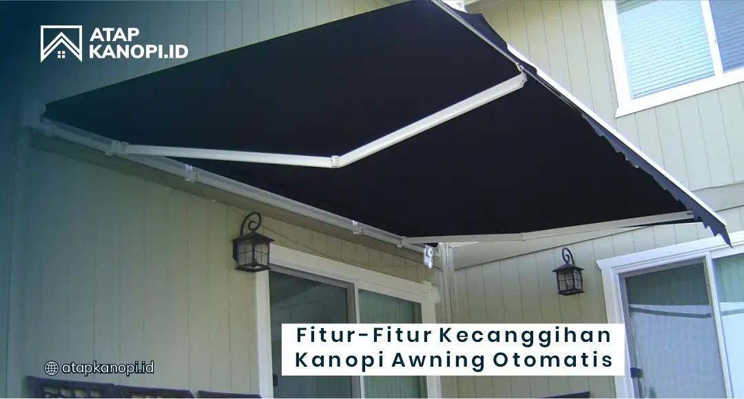Fitur-Fitur Kecanggihan Kanopi Awning Otomatis