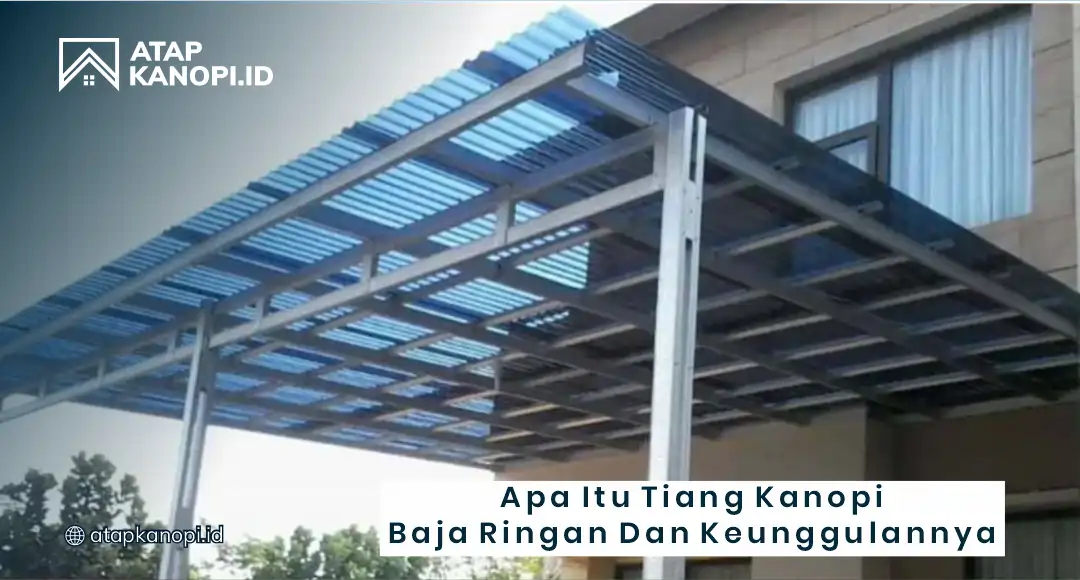 Apa Itu Tiang Kanopi Baja Ringan & Keunggulannya