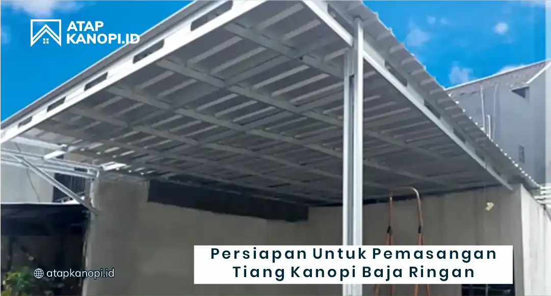 Persiapan untuk Pemasangan Tiang Kanopi Baja Ringan