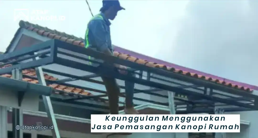 Keunggulan Menggunakan Jasa Pemasangan Kanopi Rumah