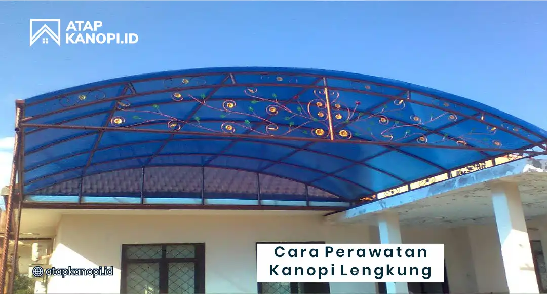 Cara Perawatan Kanopi Lengkung Depan Rumah Agar Awet