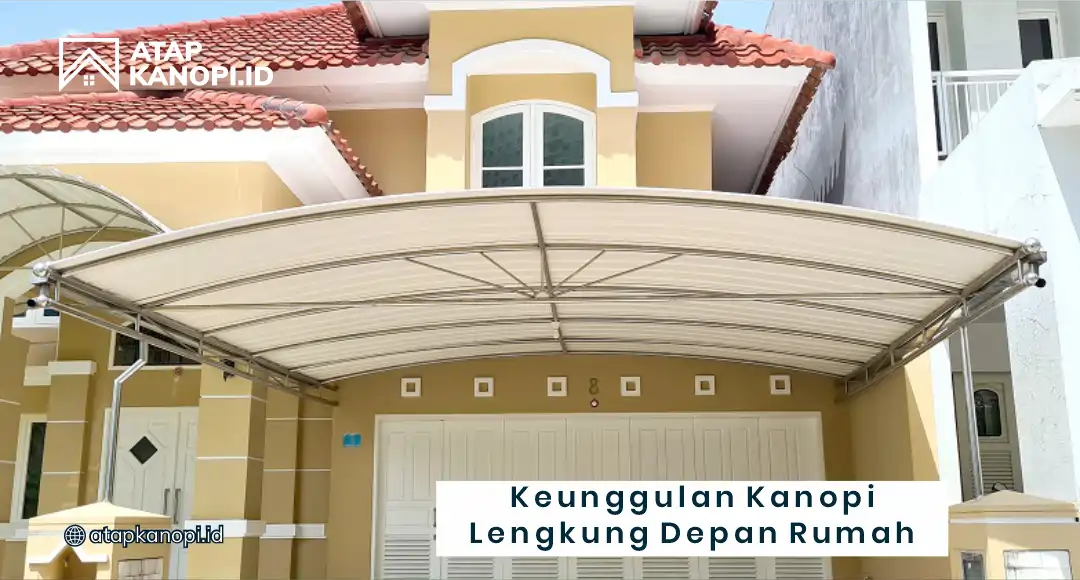 Keunggulan Kanopi Lengkung Depan Rumah yang Istimewa