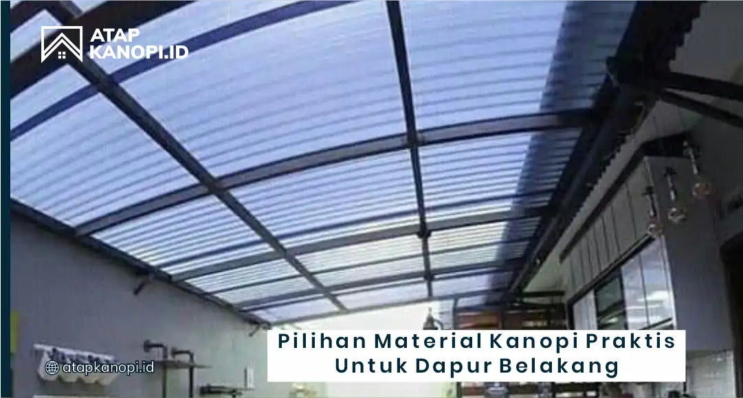 Pilihan Material Kanopi Praktis untuk Dapur Belakang