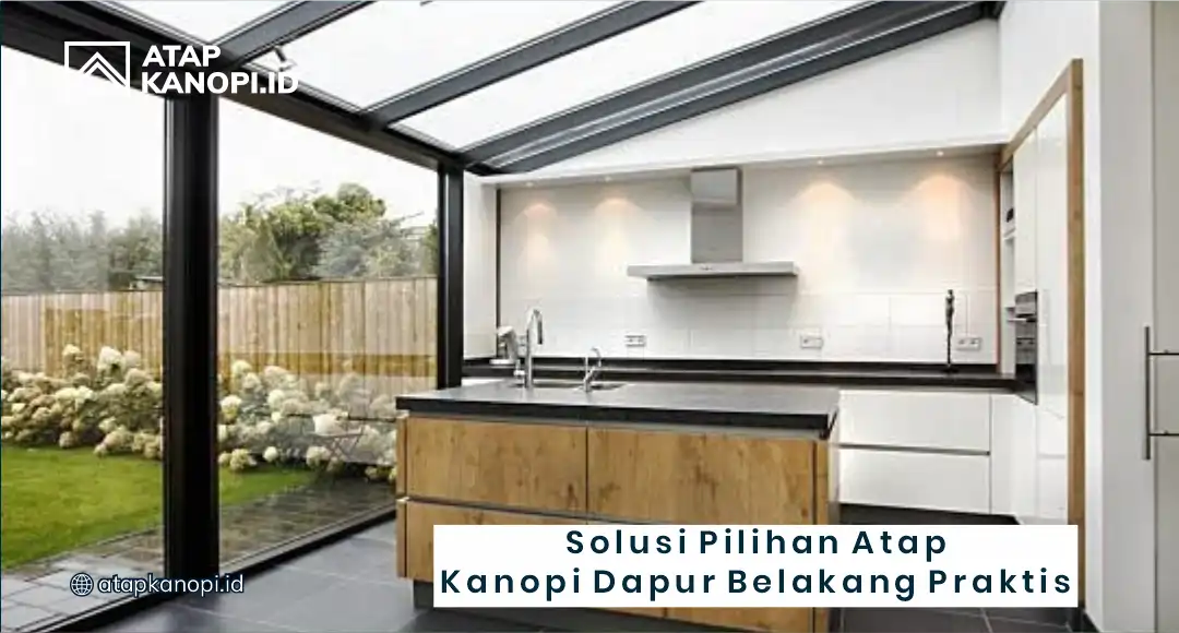 Solusi Pilihan Atap Kanopi Dapur Belakang Praktis