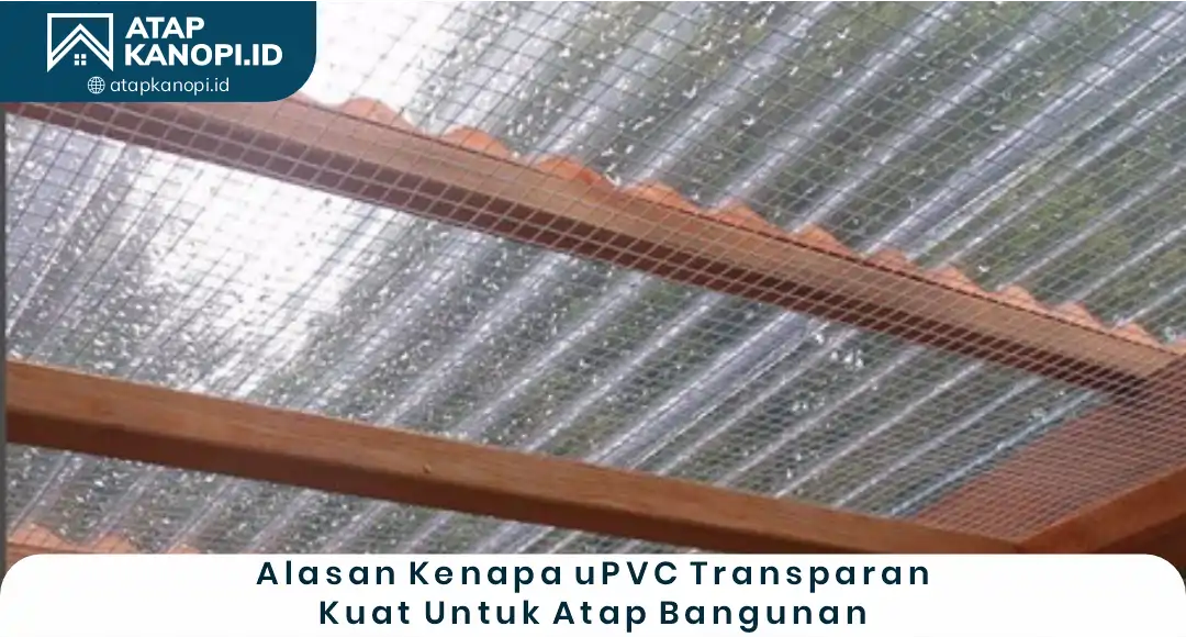 1. Alasan Kenapa uPVC Teansparan Kuat untuk Atap Bangunan