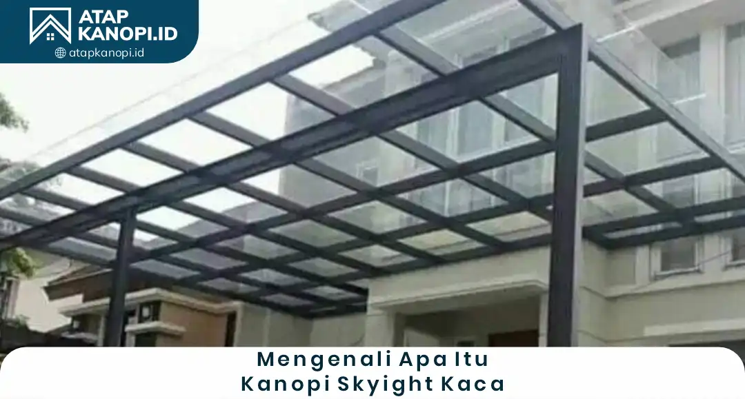 1. Mengenali Apa Itu Kanopi Skylight Kaca