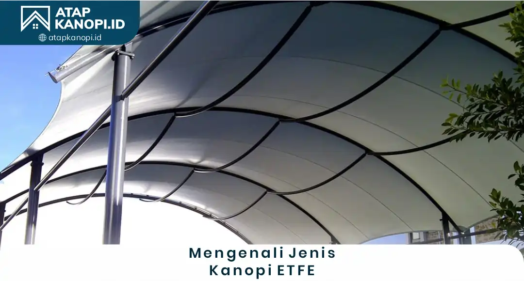 1. Mengenali Jenis Kanopi ETFE