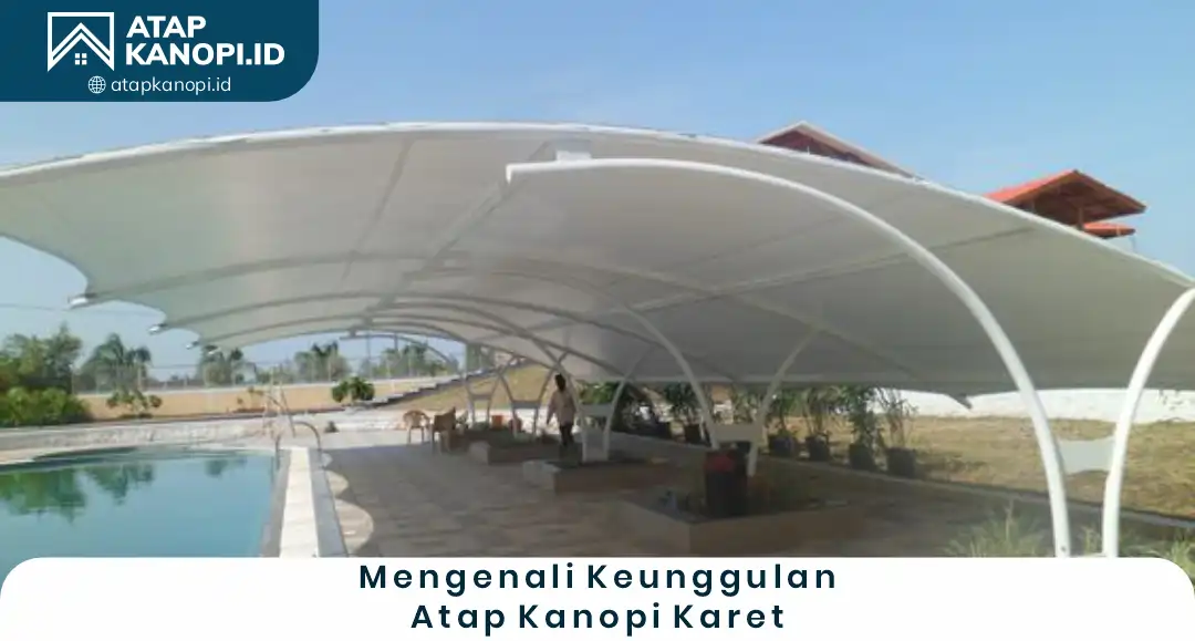 1. Mengenali Keunggulan Atap Kanopi Karet