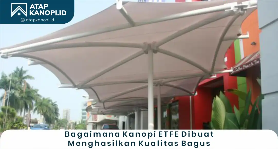 2. Bagaimana Kanopi ETFE Dibuat Menghasilkan Kualitas Bagus