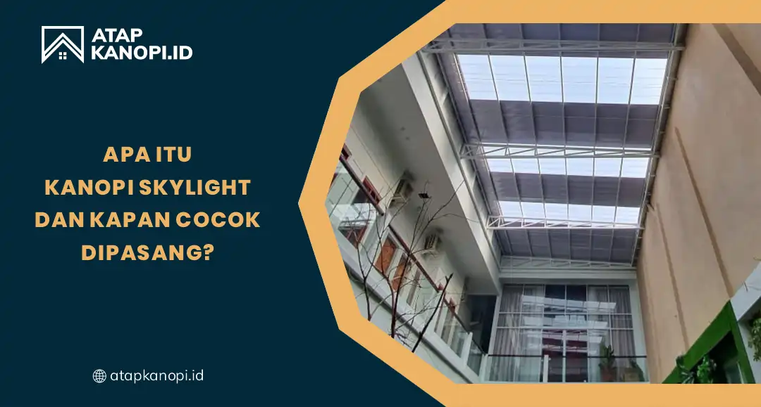 Apa Itu Kanopi Skylight Kaca dan Kapan Cocok Dipasang
