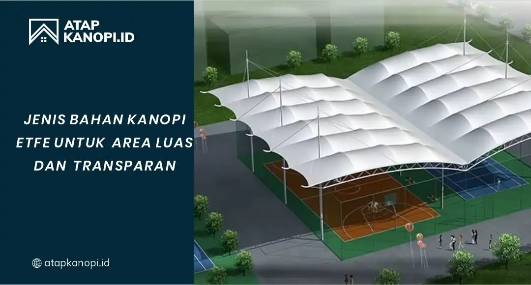 Jenis Bahan Kanopi ETFE untuk Area Luas dan Transparan