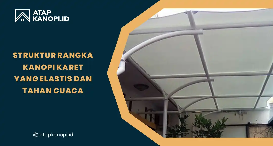 1. Mengenali Keunggulan Atap Kanopi Karet