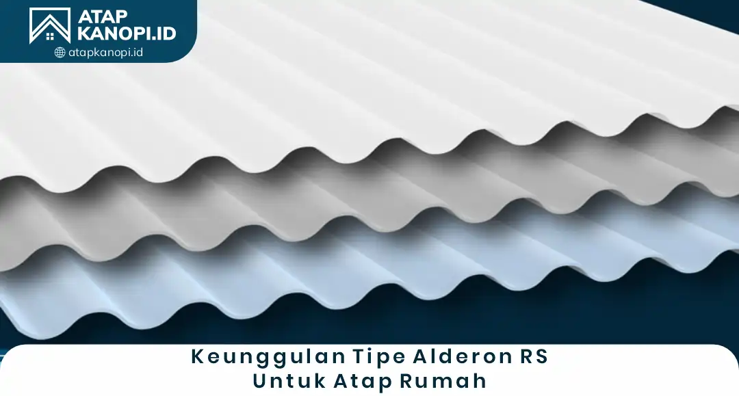 1. Keunggulan Tipe Alderon RS untuk Atap Rumah