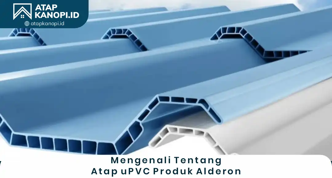 1. Mengenali Tentang Atap uPVC Produk Alderon